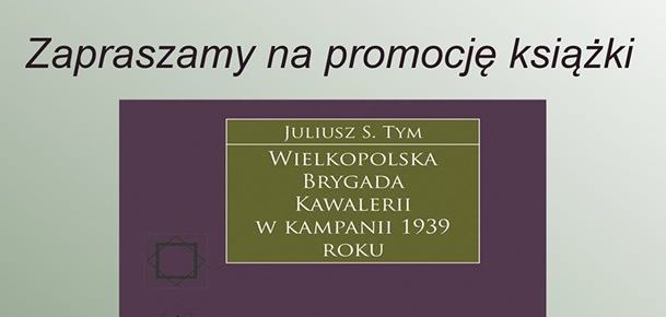 Ilustracja do informacji: Promocja książki „Wielkopolska Brygada Kawalerii w kampanii 1939 roku”
